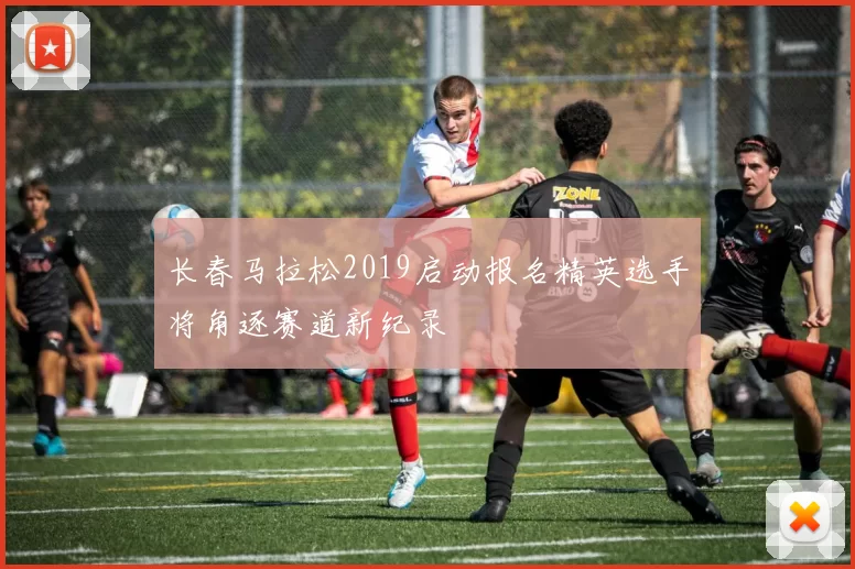 长春马拉松2019启动报名精英选手将角逐赛道新纪录