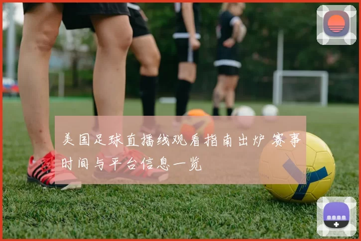 美国足球直播线观看指南出炉 赛事时间与平台信息一览