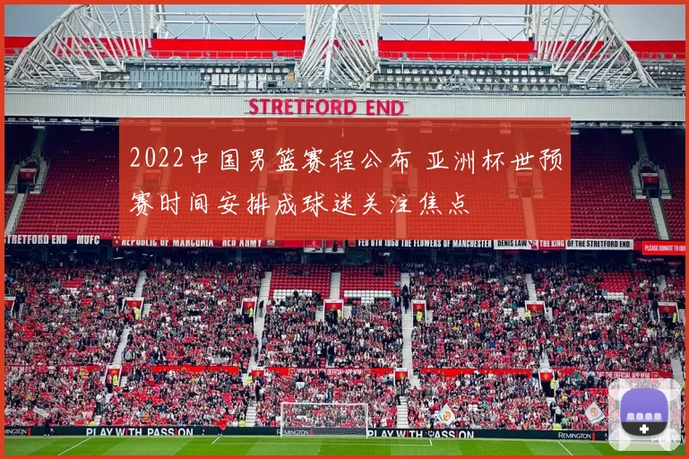 2022中国男篮赛程公布 亚洲杯世预赛时间安排成球迷关注焦点