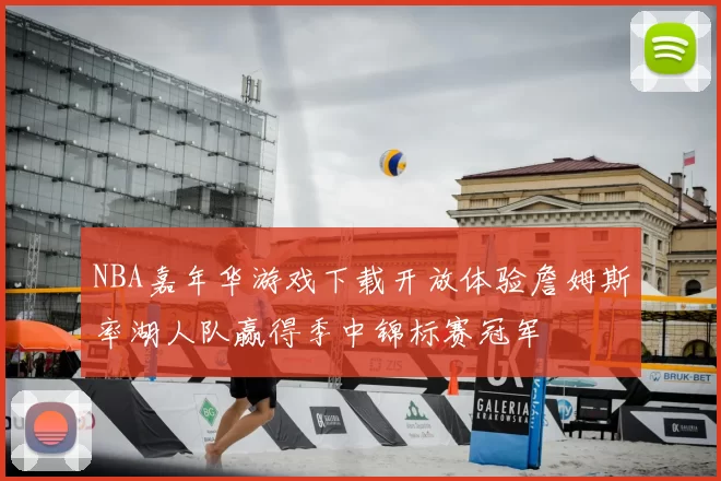 NBA嘉年华游戏下载开放体验詹姆斯率湖人队赢得季中锦标赛冠军