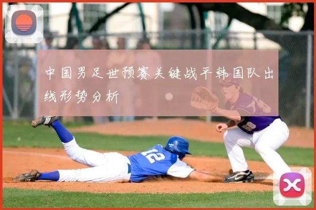 中国男足世预赛关键战平韩国队出线形势分析