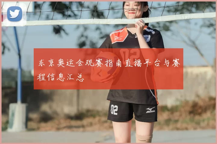 东京奥运会观赛指南直播平台与赛程信息汇总