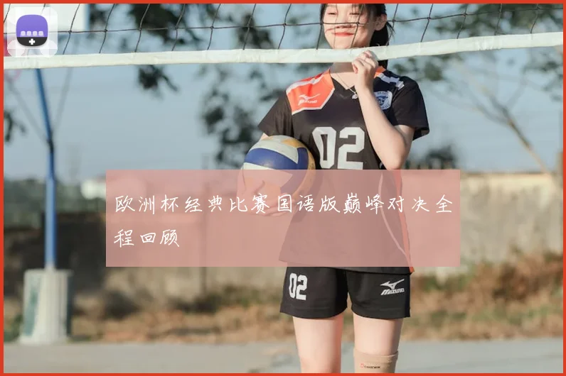 欧洲杯经典比赛国语版巅峰对决全程回顾