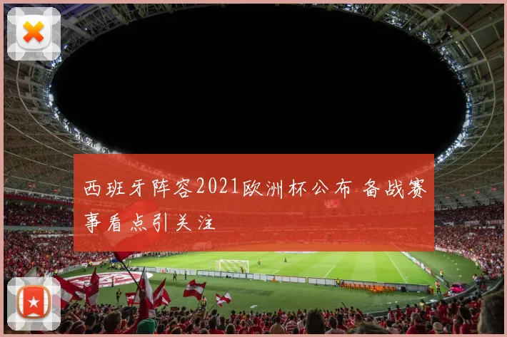 西班牙阵容2021欧洲杯公布 备战赛事看点引关注