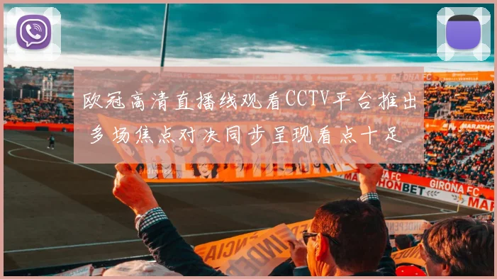 欧冠高清直播线观看CCTV平台推出 多场焦点对决同步呈现看点十足