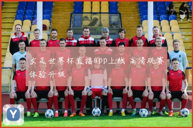 女足世界杯直播app上线 高清观赛体验升级
